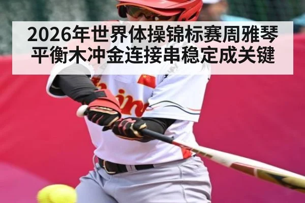 2026年世界体操锦标赛周雅琴平衡木冲金连接串稳定成关键 | kaiyun